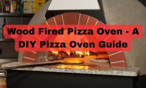 Build Your Own Wood Fired Pizza Oven - A DIY Pizza Oven Guide